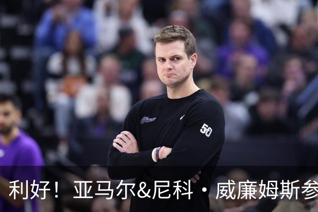 利好！亚马尔&尼科·威廉姆斯参与合练 首战出场几率大增
